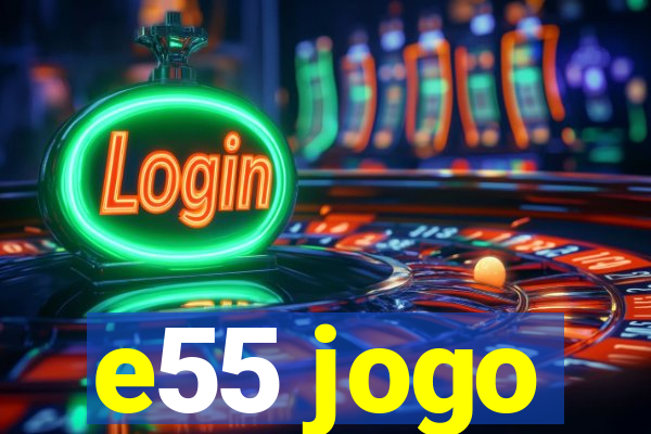 e55 jogo